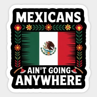 Mexicans Aint Going Anywhere Pride Mexico Roots Sticker